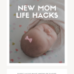 new mom life hacks | motherhood tips + tricks