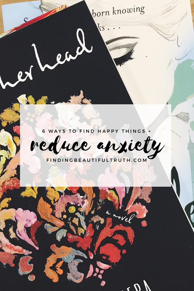 ways to find happy things + reduce anxiety | Finding Beautiful Truth