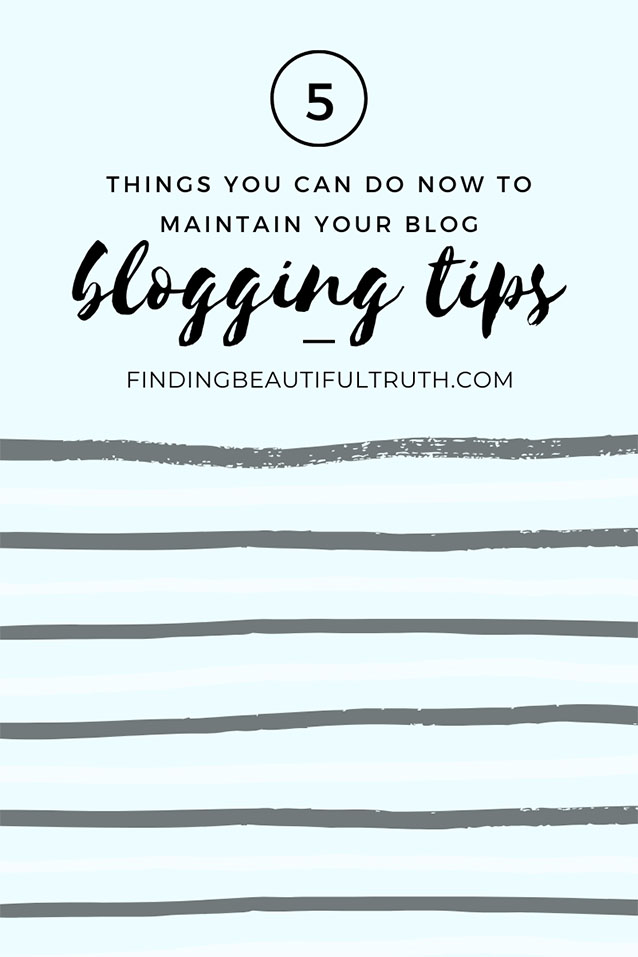 five things to do now to maintain your blog | blogging tips via Finding Beautiful Truth