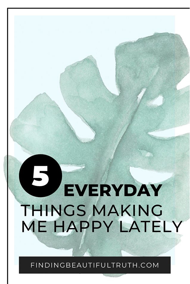 a few things making me happy lately | Finding Beautiful Truth