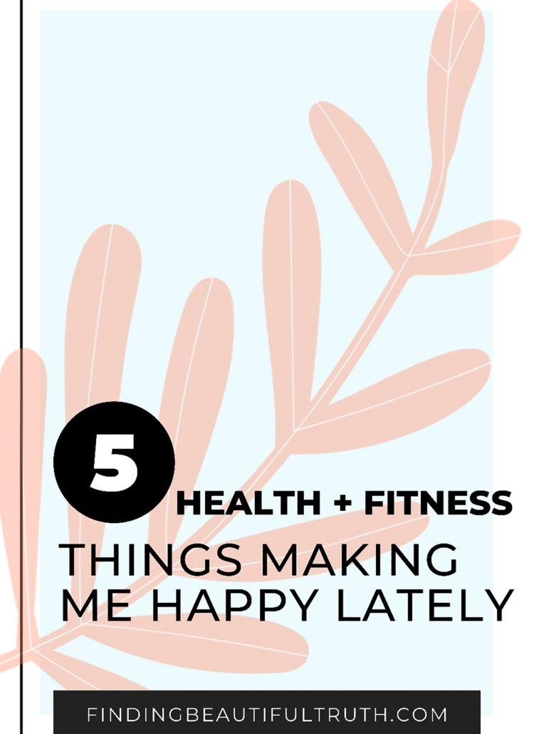 Healthy Things Making Me Happy Lately