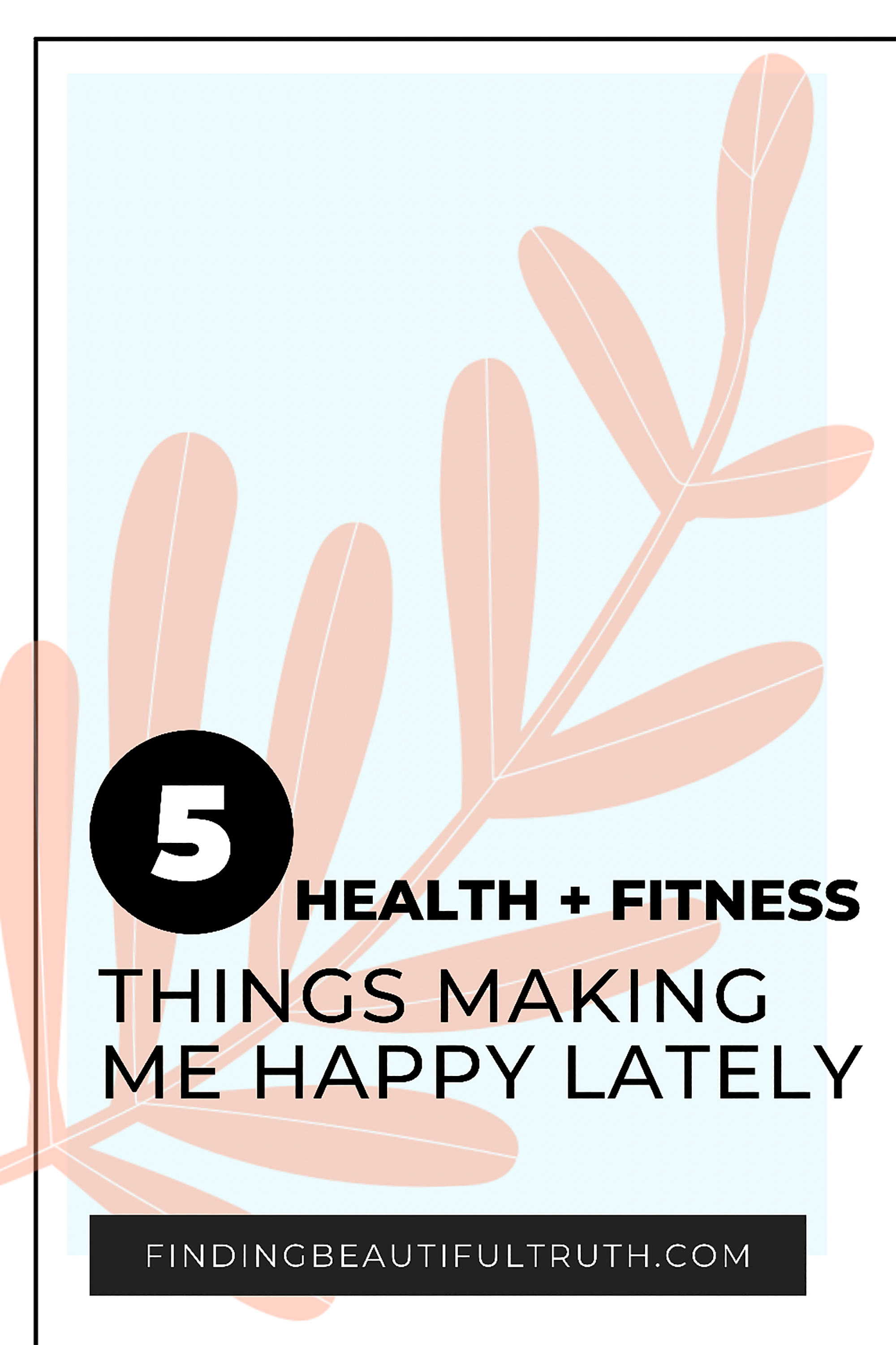 Five Healthy Things Making Me Happy | Finding Beautiful Truth